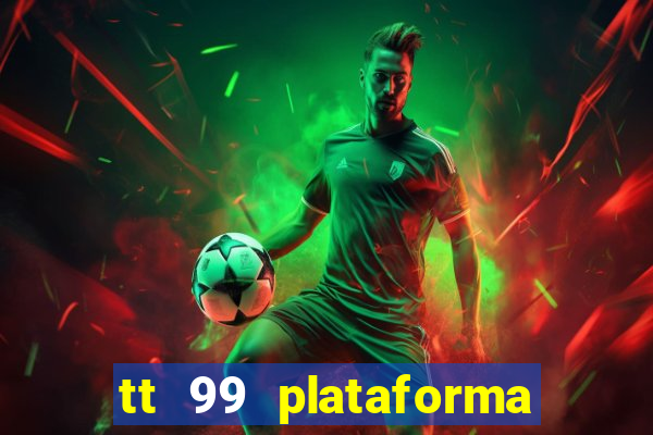 tt 99 plataforma de jogos